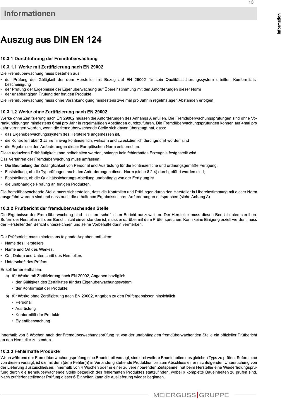 Anforderungen dieser Norm der unabhängigen Prüfung der fertigen Produkte. Die Fremdüberwachung muss ohne Vorankündigung mindestens zweimal pro Jahr in regelmäßigen Abständen erfolgen. 10