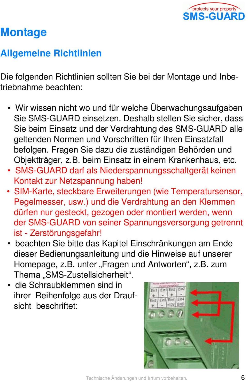 Fragen Sie dazu die zuständigen Behörden und Objektträger, z.b. beim Einsatz in einem Krankenhaus, etc. SMS-GUARD darf als Niederspannungsschaltgerät keinen Kontakt zur Netzspannung haben!