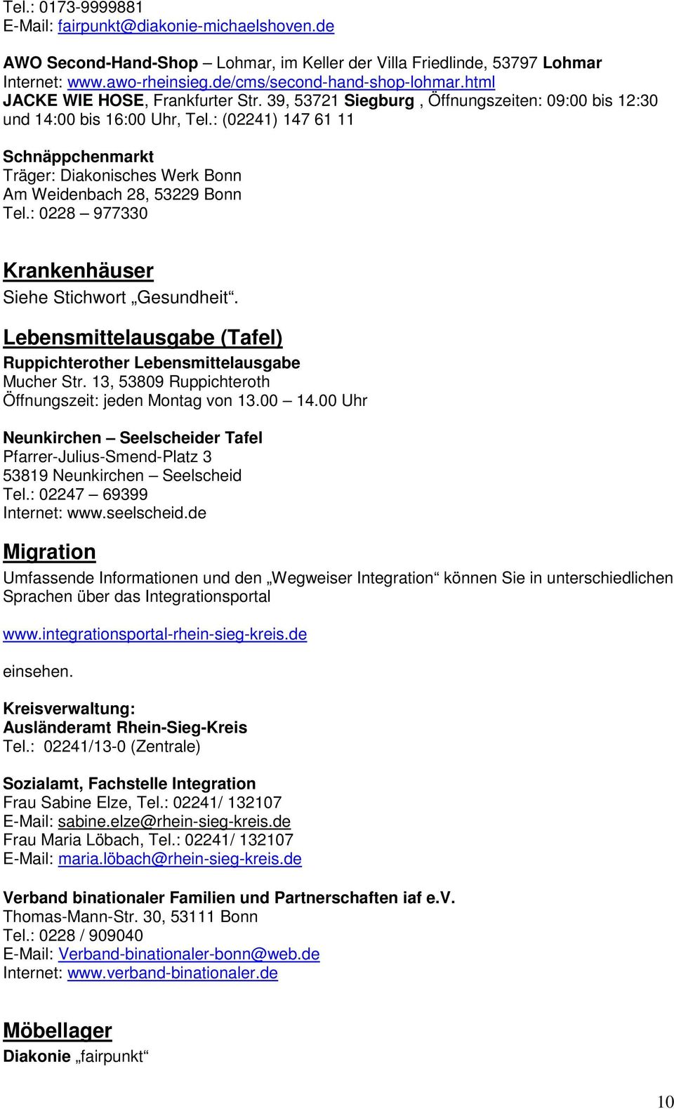 : (02241) 147 61 11 Schnäppchenmarkt Träger: Diakonisches Werk Bonn Am Weidenbach 28, 53229 Bonn Tel.: 0228 977330 Krankenhäuser Siehe Stichwort Gesundheit.