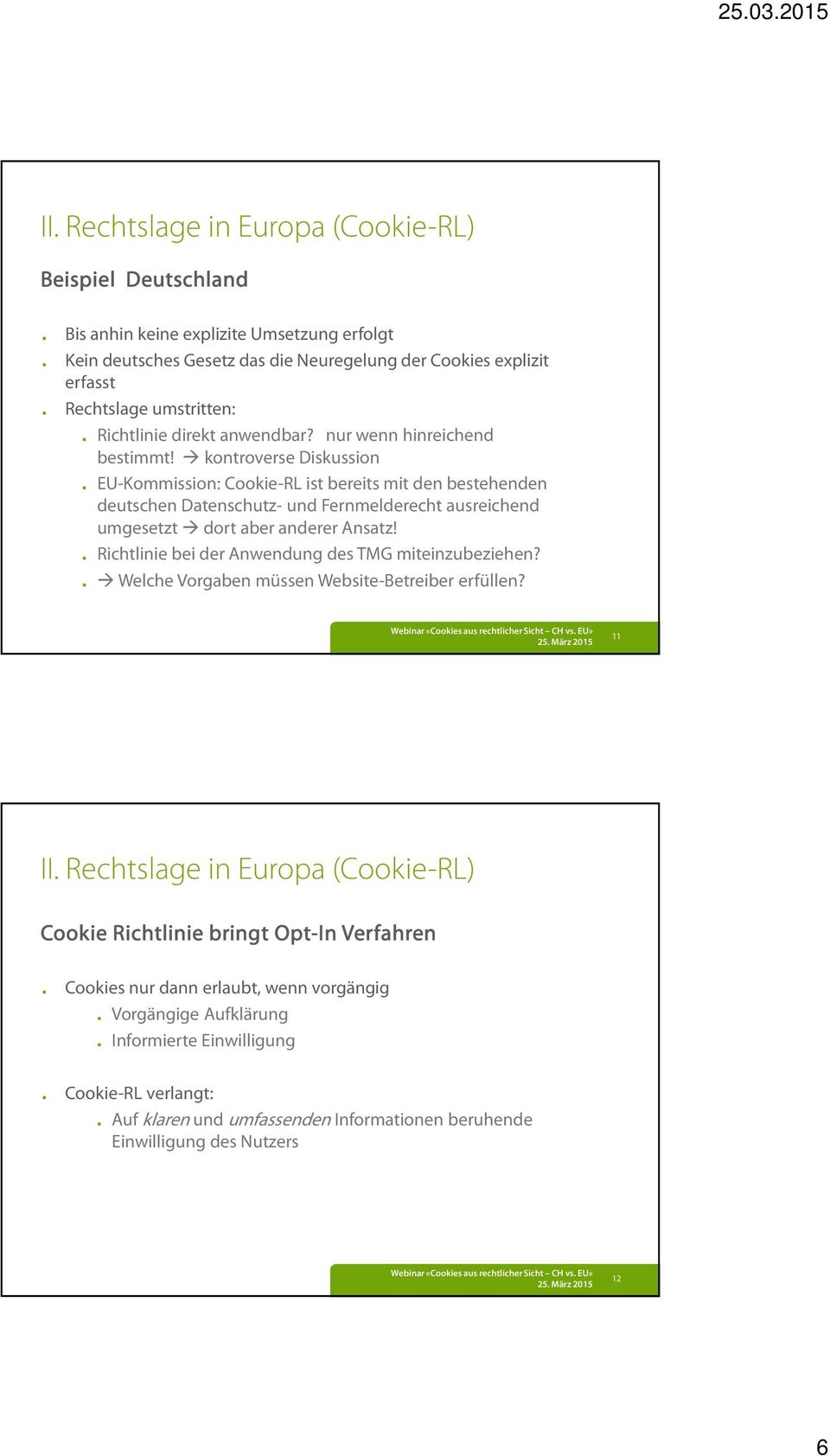 EU-Kommission: Cookie-RL ist bereits mit den bestehenden deutschen Datenschutz- und Fernmelderecht ausreichend umgesetzt dort aber anderer Ansatz!