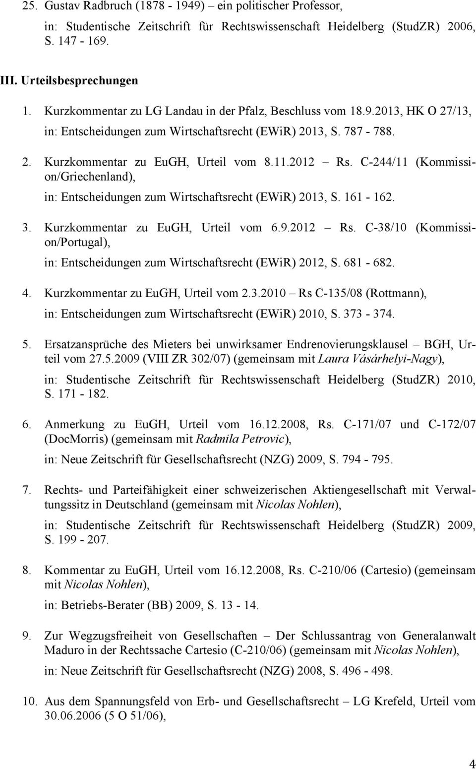 C-244/11 (Kommission/Griechenland), in: Entscheidungen zum Wirtschaftsrecht (EWiR) 2013, S. 161-162. 3. Kurzkommentar zu EuGH, Urteil vom 6.9.2012 Rs.