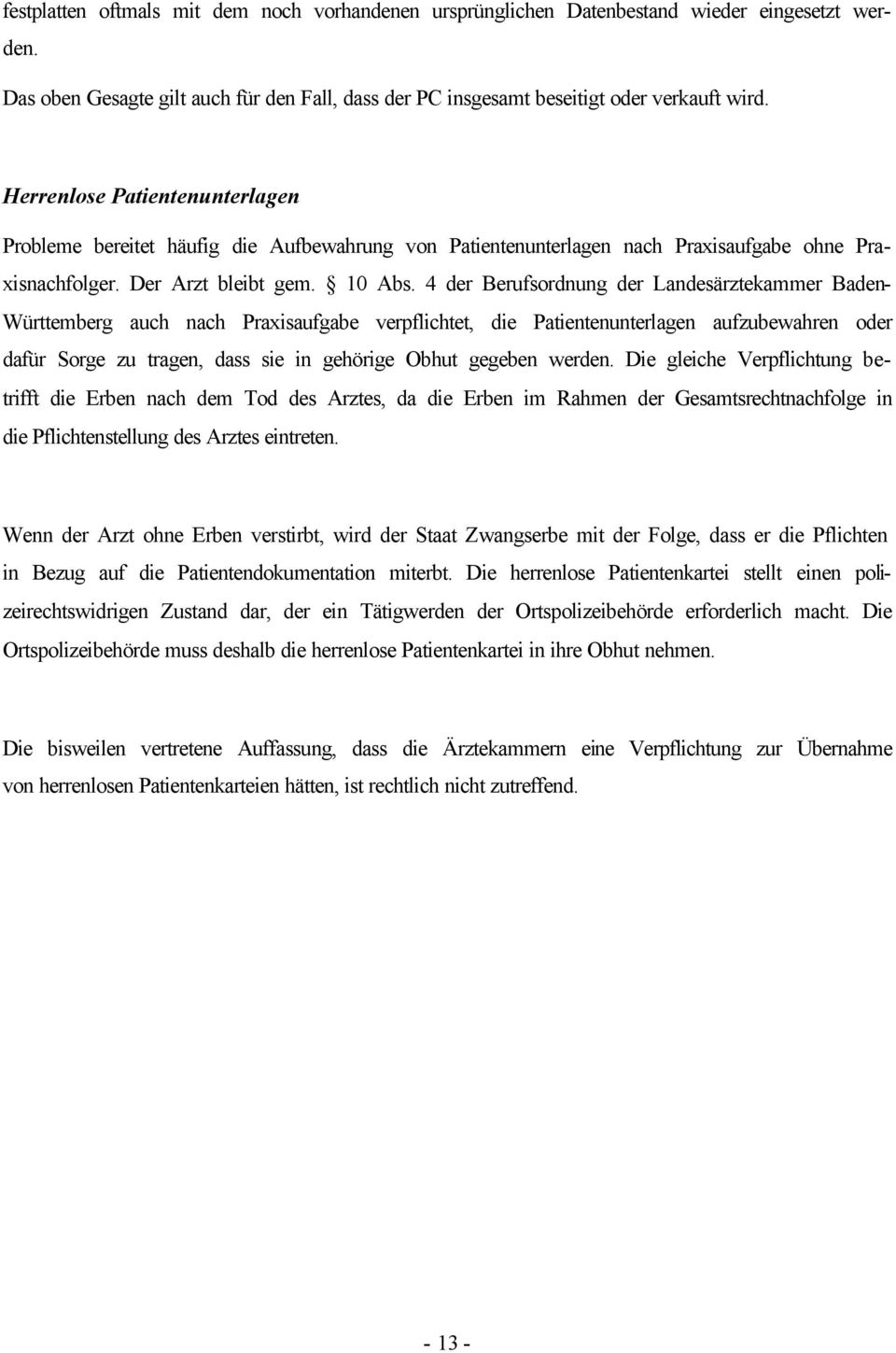 4 der Berufsordnung der Landesärztekammer Baden- Württemberg auch nach Praxisaufgabe verpflichtet, die Patientenunterlagen aufzubewahren oder dafür Sorge zu tragen, dass sie in gehörige Obhut gegeben