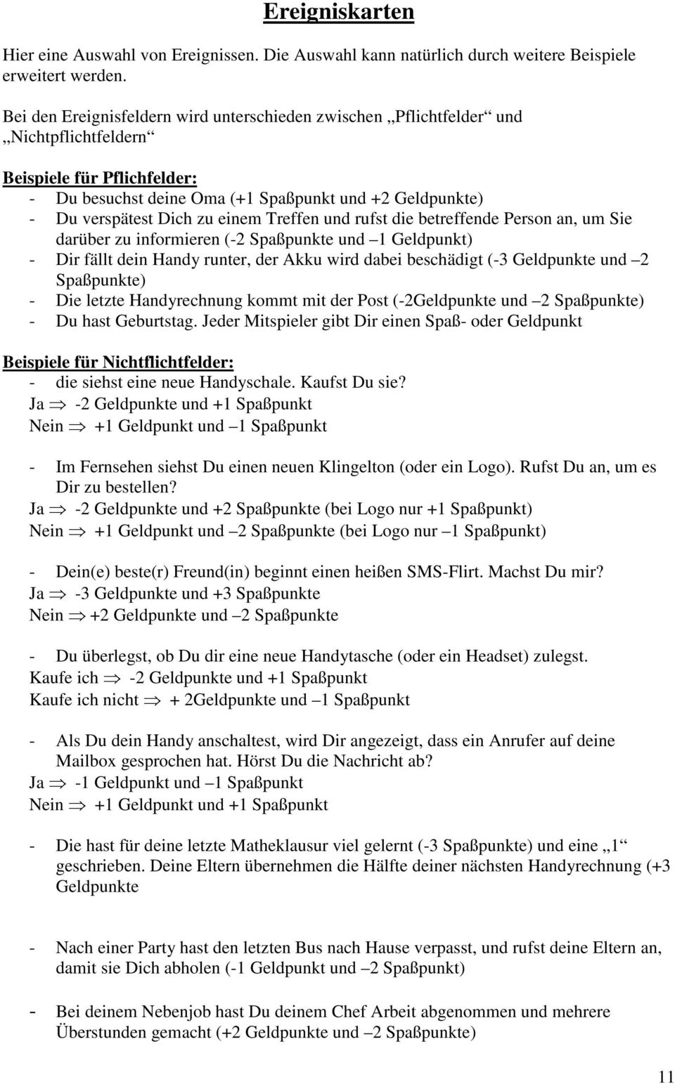 einem Treffen und rufst die betreffende Person an, um Sie darüber zu informieren (-2 Spaßpunkte und 1 Geldpunkt) - Dir fällt dein Handy runter, der Akku wird dabei beschädigt (-3 Geldpunkte und 2