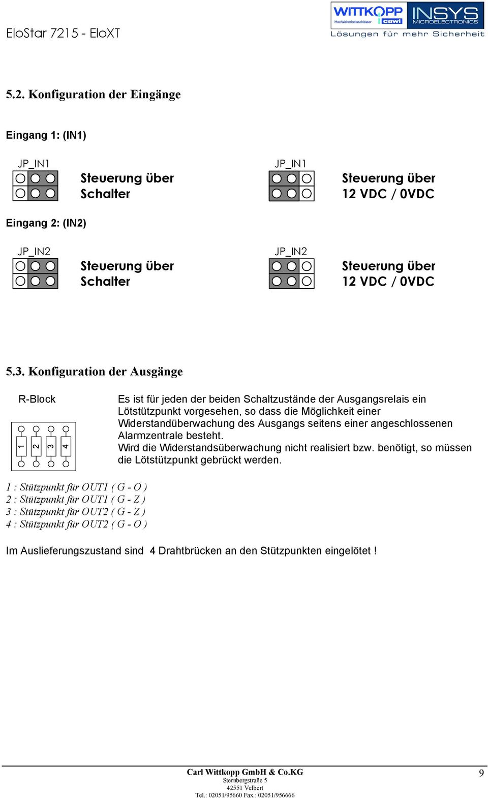 Konfiguration der Ausgänge R-Block 1 2 3 4 Es ist für jeden der beiden Schaltzustände der Ausgangsrelais ein Lötstützpunkt vorgesehen, so dass die Möglichkeit einer Widerstandüberwachung des