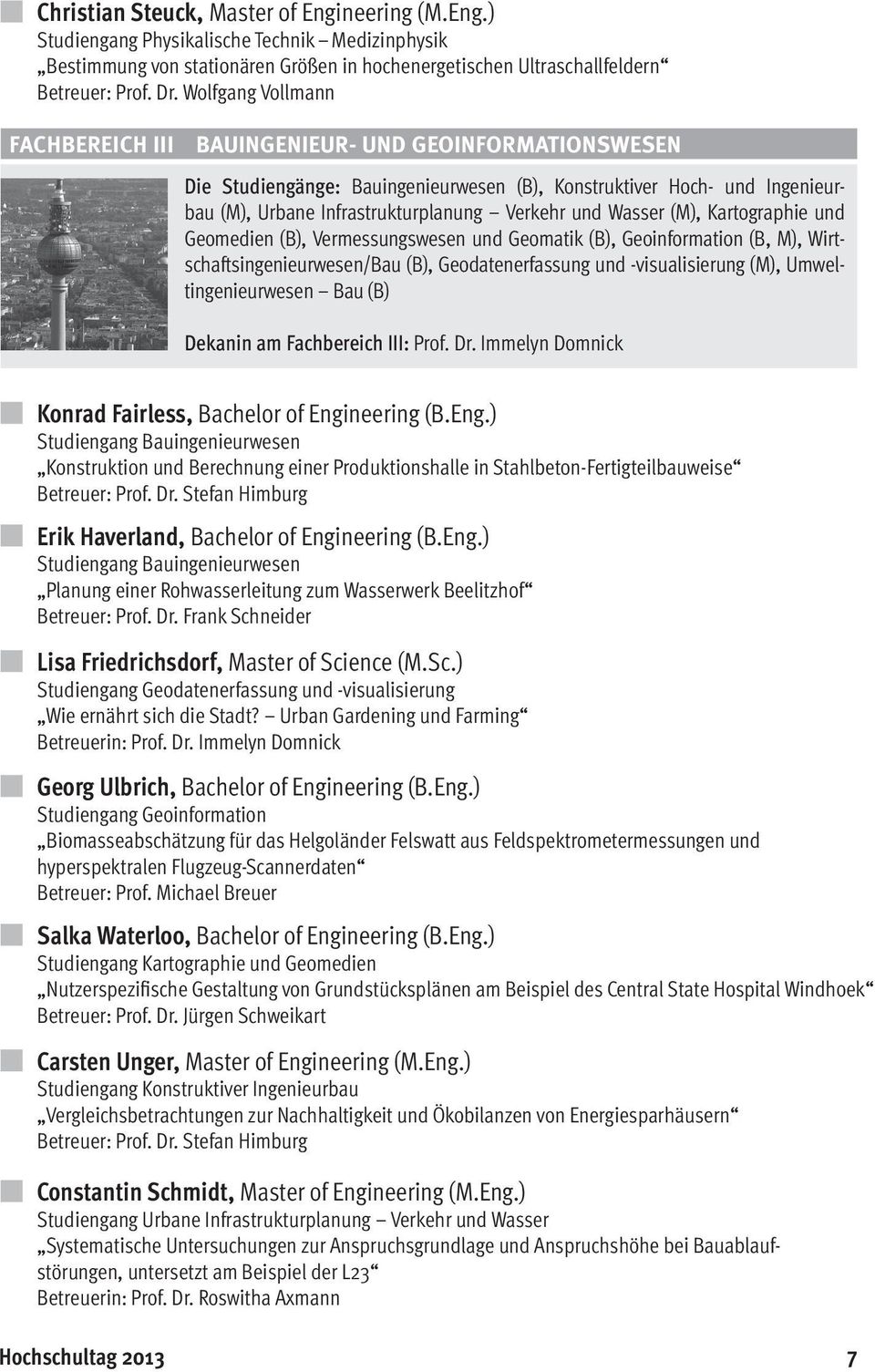 Wasser (M), Kartographie und Geomedien (B), Vermessungswesen und Geomatik (B), Geoinformation (B, M), Wirtschaftsingenieurwesen/Bau (B), Geodatenerfassung und -visualisierung (M),