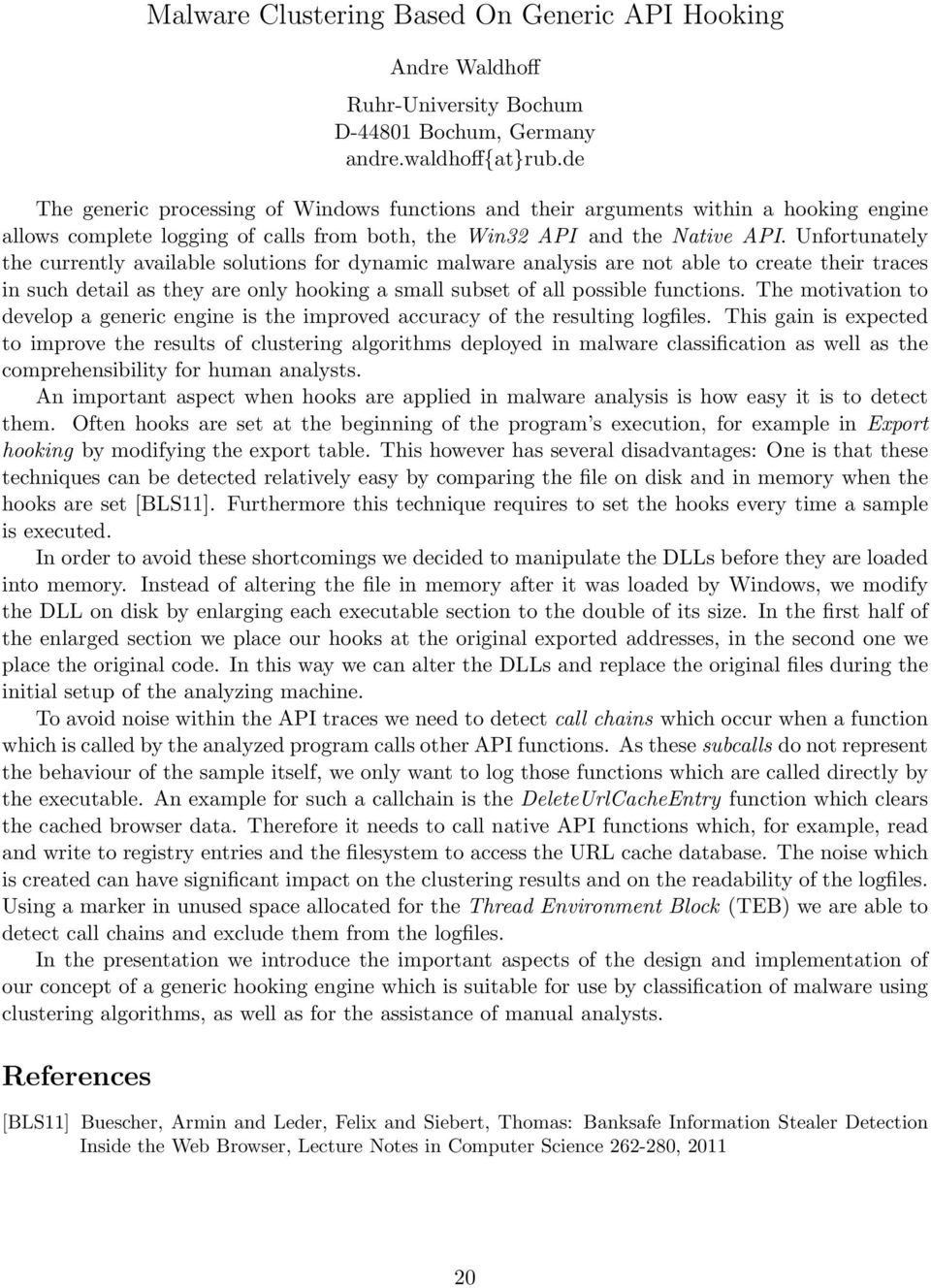 Unfortunately the currently available solutions for dynamic malware analysis are not able to create their traces in such detail as they are only hooking a small subset of all possible functions.