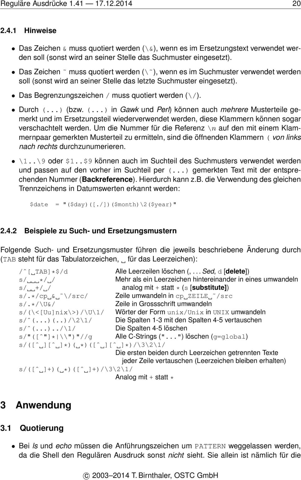 Durch (...) (bzw. (...) in Gawk und Perl) können auch mehrere Musterteile gemerkt und im Ersetzungsteil wiederverwendet werden, diese Klammern können sogar verschachtelt werden.