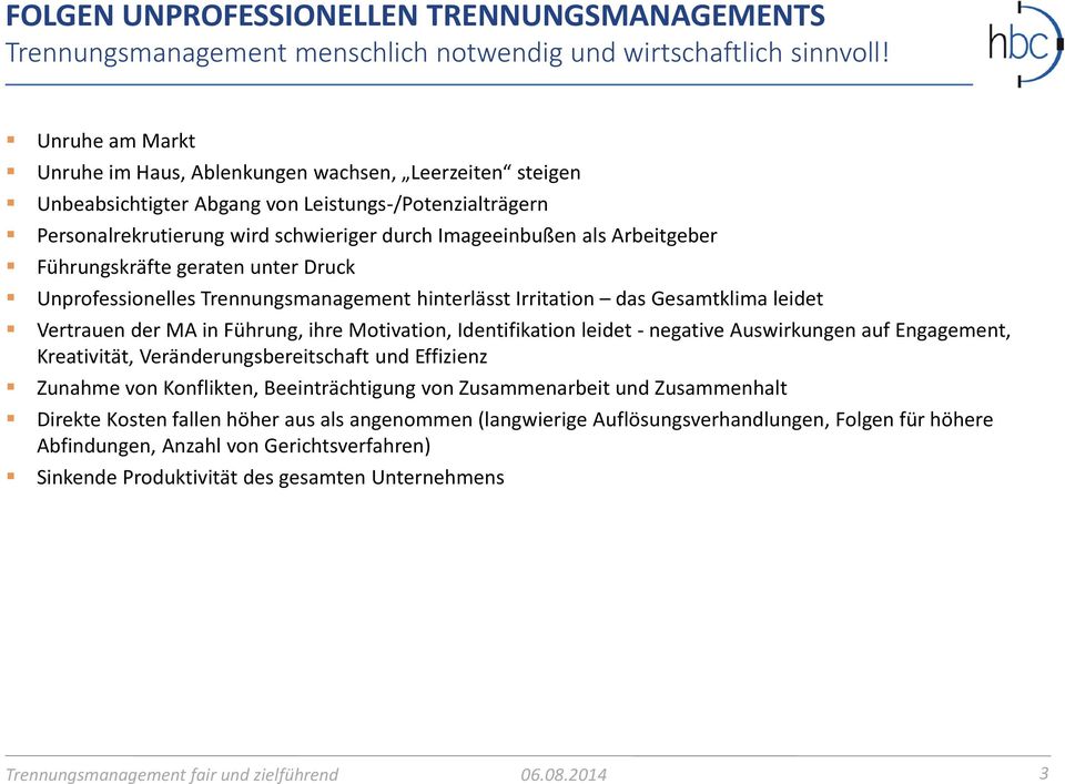 Arbeitgeber Führungskräfte geraten unter Druck Unprofessionelles Trennungsmanagement hinterlässt Irritation das Gesamtklima leidet Vertrauen der MA in Führung, ihre Motivation, Identifikation leidet