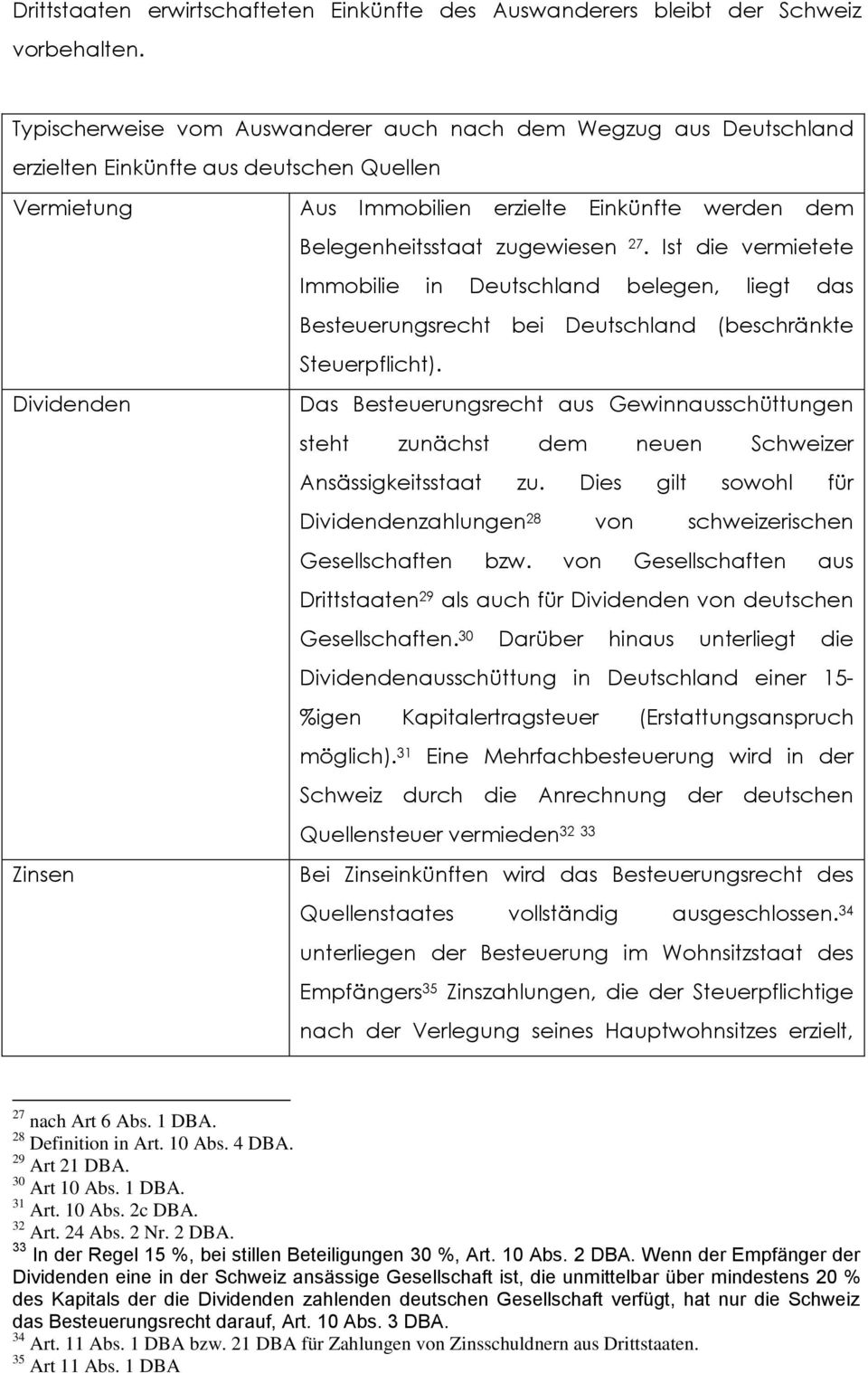 Ist die vermietete Immobilie in Deutschland belegen, liegt das Besteuerungsrecht bei Deutschland (beschränkte Steuerpflicht).