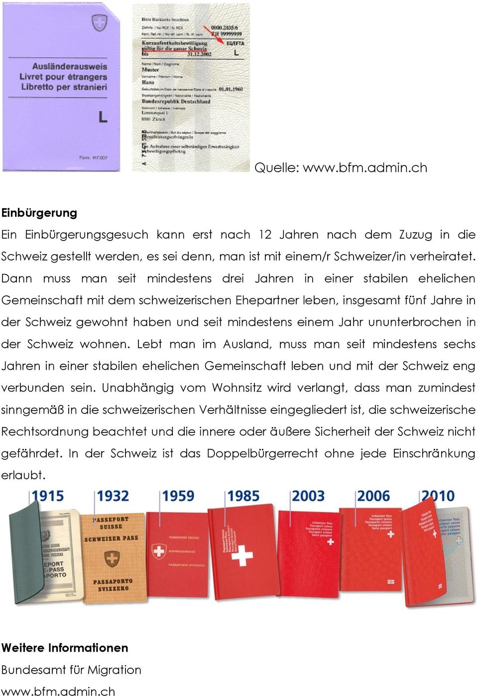 einem Jahr ununterbrochen in der Schweiz wohnen. Lebt man im Ausland, muss man seit mindestens sechs Jahren in einer stabilen ehelichen Gemeinschaft leben und mit der Schweiz eng verbunden sein.