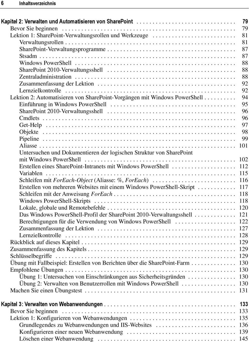 .. 92 Lektion 2: Automatisieren von SharePoint-Vorgängen mit Windows PowerShell... 94 Einführung in Windows PowerShell... 95 SharePoint 2010-Verwaltungsshell... 96 Cmdlets... 96 Get-Help... 97 Objekte.