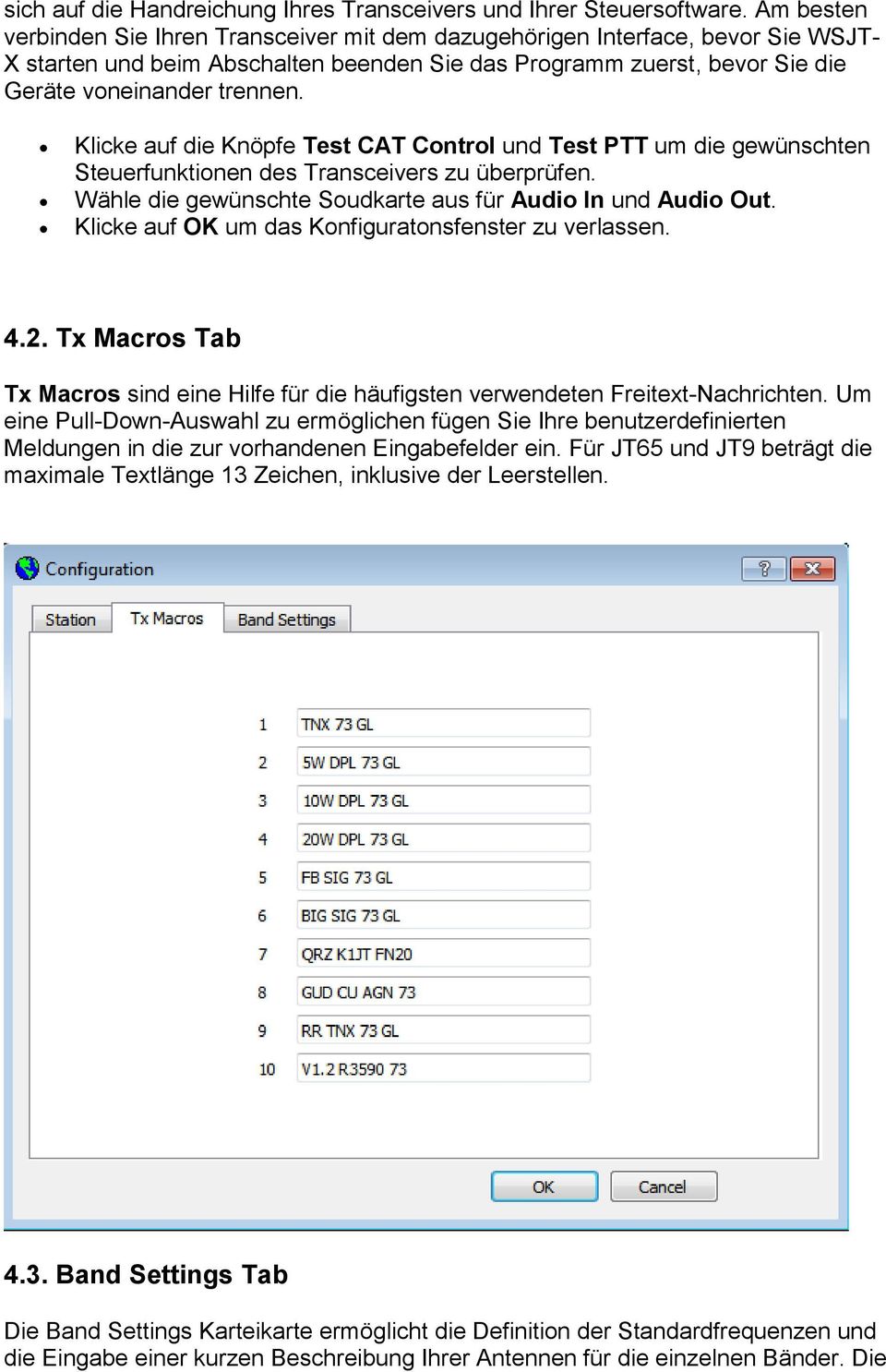 Klicke auf die Knöpfe Test CAT Control und Test PTT um die gewünschten Steuerfunktionen des Transceivers zu überprüfen. Wähle die gewünschte Soudkarte aus für Audio In und Audio Out.