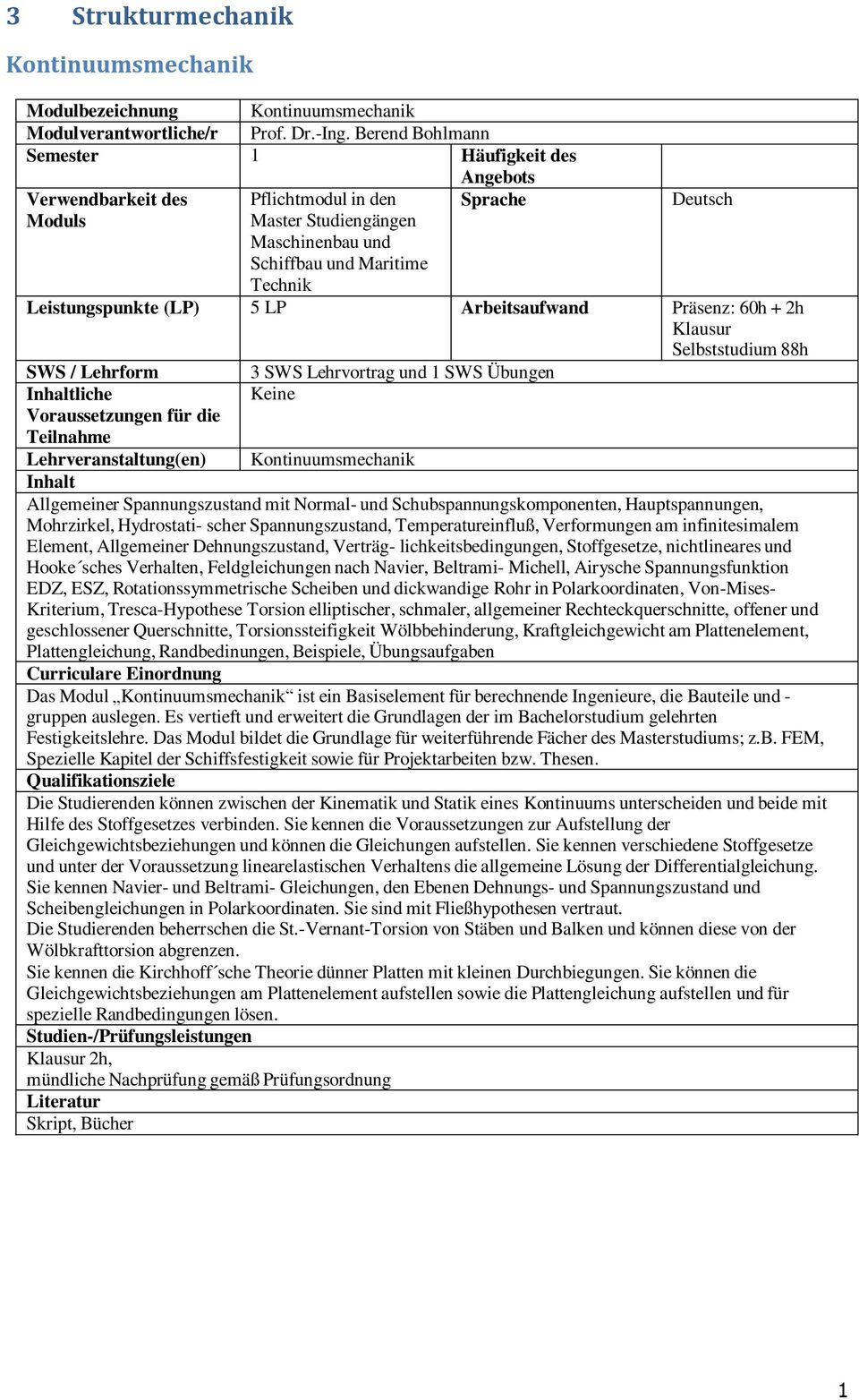 Selbststudium 88h 3 SWS Lehrvortrag und 1 SWS Übungen Lehrveranstaltung(en) Kontinuumsmechanik Allgemeiner Spannungszustand mit Normal- und Schubspannungskomponenten, Hauptspannungen, Mohrzirkel,