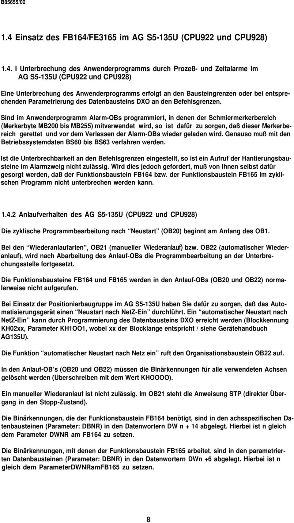 Sind im Anwenderprogramm Alarm-OBs programmiert, in denen der Schmiermerkerbereich (Merkerbyte MB200 bis MB255) mitverwendet wird, so ist dafür zu sorgen, daß dieser Merkerbereich gerettet und vor