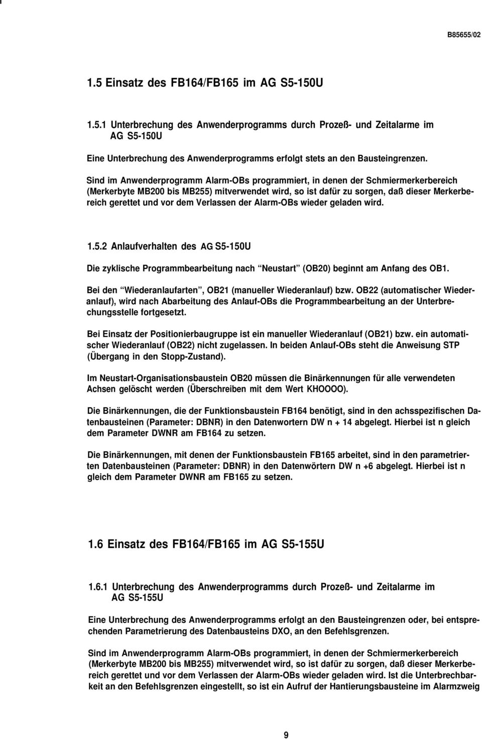 dem Verlassen der Alarm-OBs wieder geladen wird. 1.5.2 Anlaufverhalten des AG S5-150U Die zyklische Programmbearbeitung nach Neustart (OB20) beginnt am Anfang des OB1.