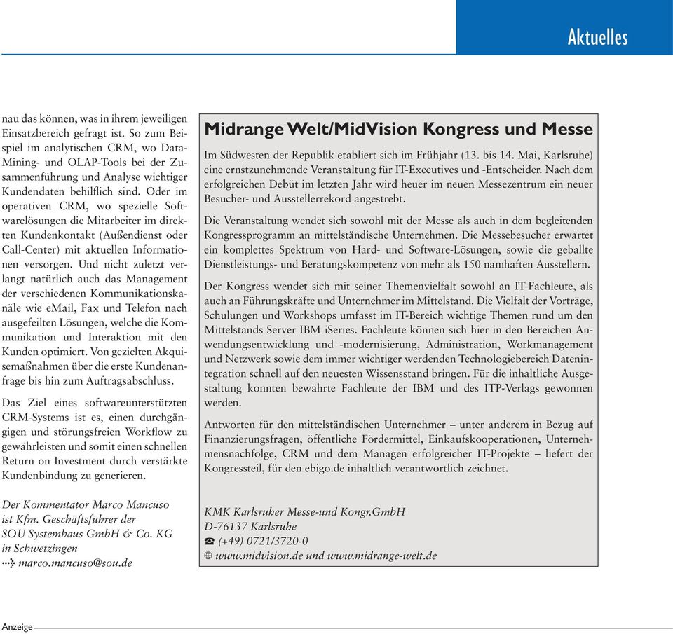 Oder im operativen CRM, wo spezielle Softwarelösungen die Mitarbeiter im direkten Kundenkontakt (Außendienst oder Call-Center) mit aktuellen Informationen versorgen.