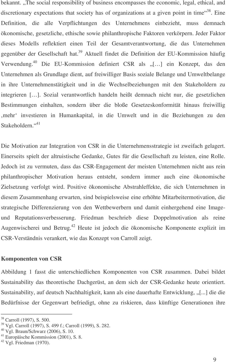 Jeder Faktor dieses Modells reflektiert einen Teil der Gesamtverantwortung, die das Unternehmen gegenüber der Gesellschaft hat. 39 Aktuell findet die Definition der EU-Kommission häufig Verwendung.