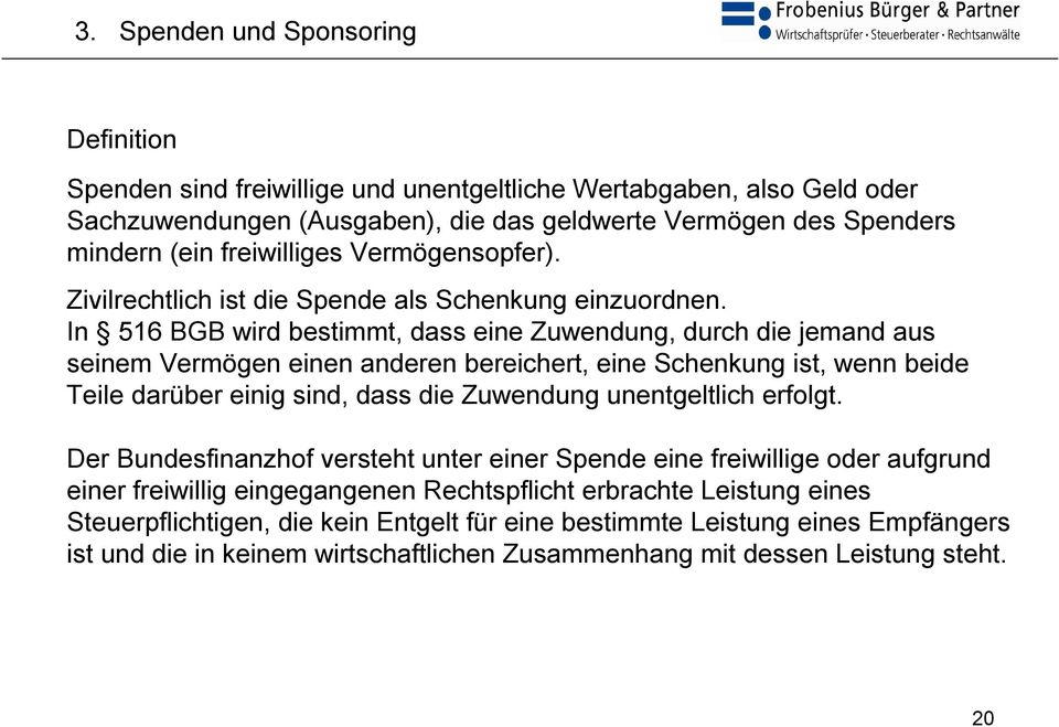 In 516 BGB wird bestimmt, dass eine Zuwendung, durch die jemand aus seinem Vermögen einen anderen bereichert, eine Schenkung ist, wenn beide Teile darüber einig sind, dass die Zuwendung unentgeltlich