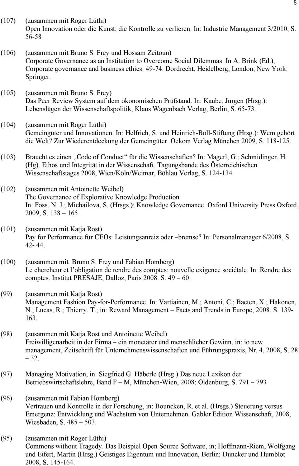 Dordrecht, Heidelberg, London, New York: Springer. (105) (zusammen mit Bruno S. Frey) Das Peer Review System auf dem ökonomischen Prüfstand. In: Kaube, Jürgen (Hrsg.