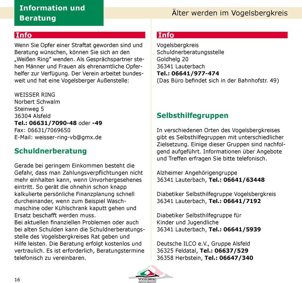 Der Verein arbeitet bundesweit und hat eine Vogelsberger Außenstelle: WEISSER RING Norbert Schwalm Steinweg 5 36304 Alsfeld Tel.: 06631/7090-48 oder -49 Fax: 06631/7069650 E-Mail: weisser-ring-vb@gmx.