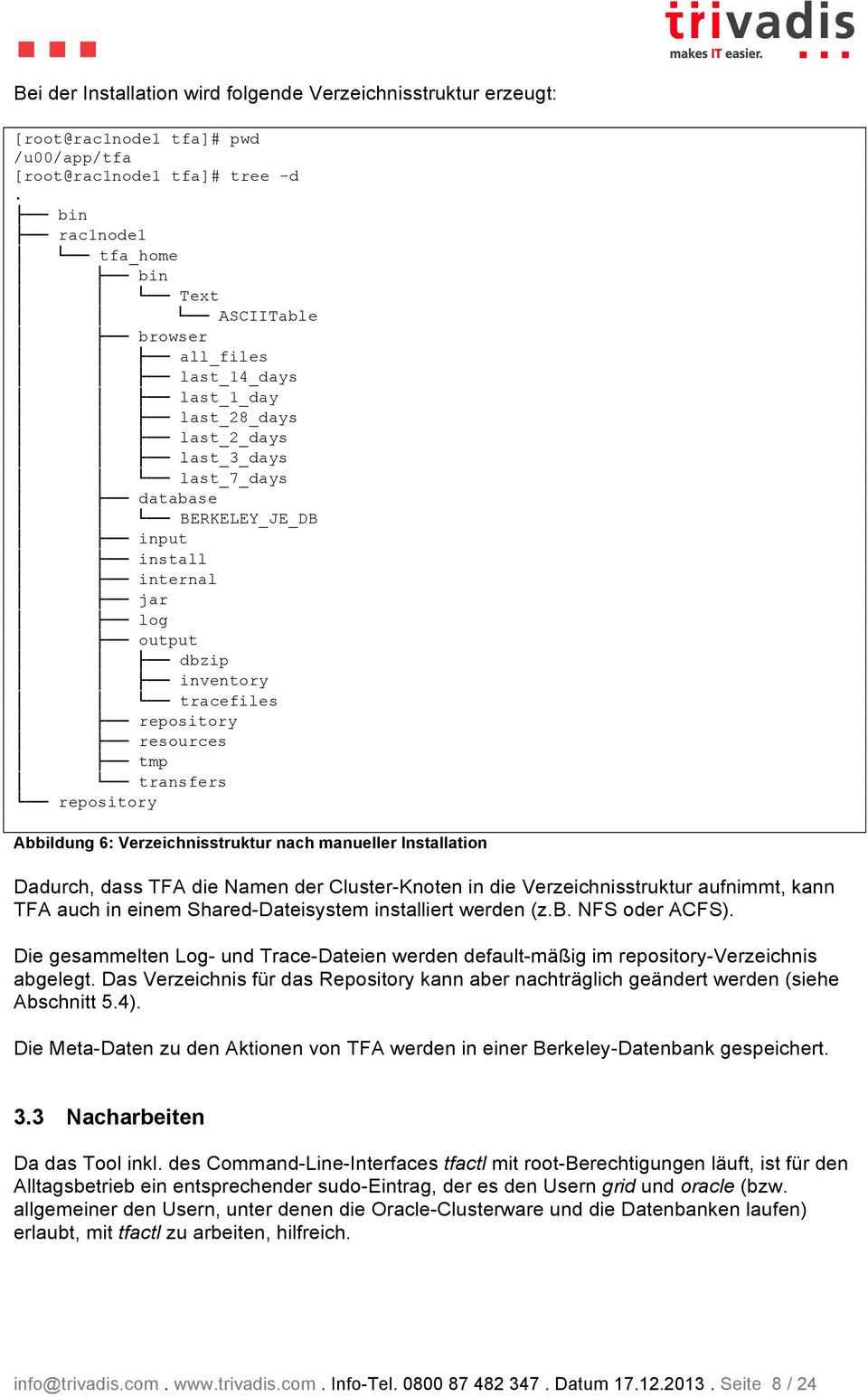 dbzip inventory tracefiles repository resources tmp transfers repository Abbildung 6: Verzeichnisstruktur nach manueller Installation Dadurch, dass TFA die Namen der Cluster-Knoten in die