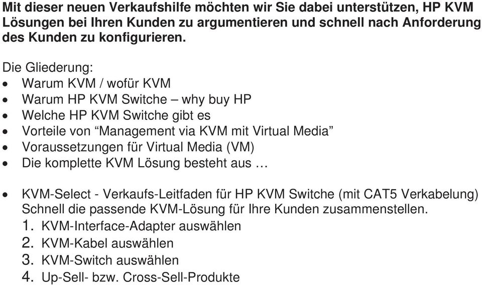 Die Gliederung: Warum KVM / wofür KVM Warum HP KVM Switche why buy HP Welche HP KVM Switche gibt es Vorteile von Management via KVM mit Virtual Media