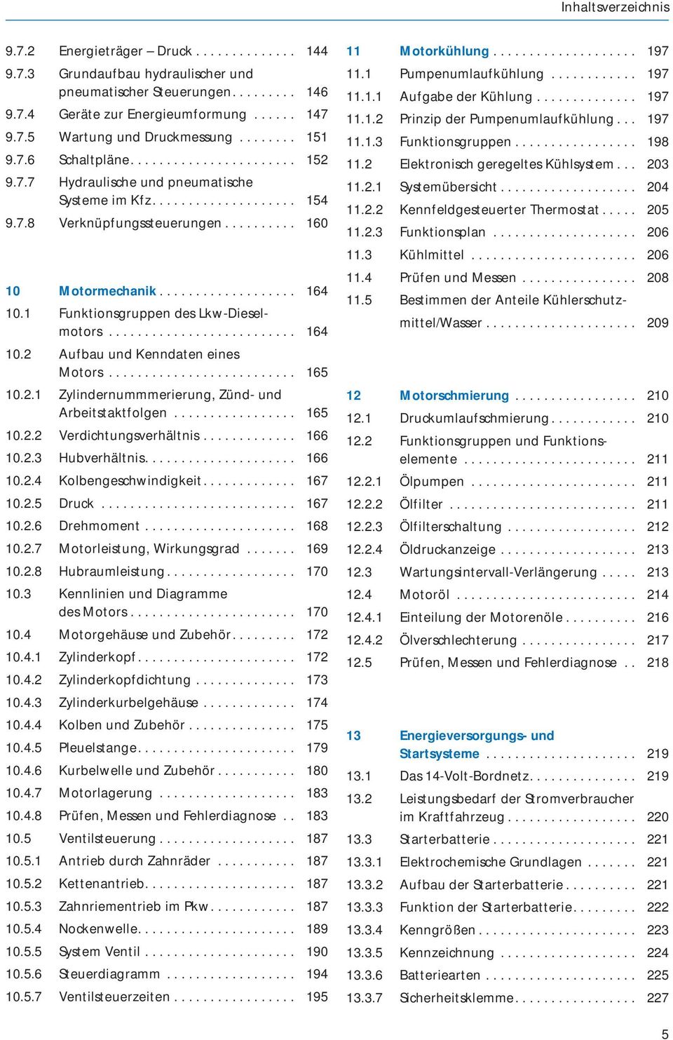 .................. 164 10.1 Funktionsgruppen des Lkw-Dieselmotors.......................... 164 10.2 Aufbau und Kenndaten eines Motors.......................... 165 10.2.1 Zylindernummmerierung, Zünd- und Arbeitstaktfolgen.