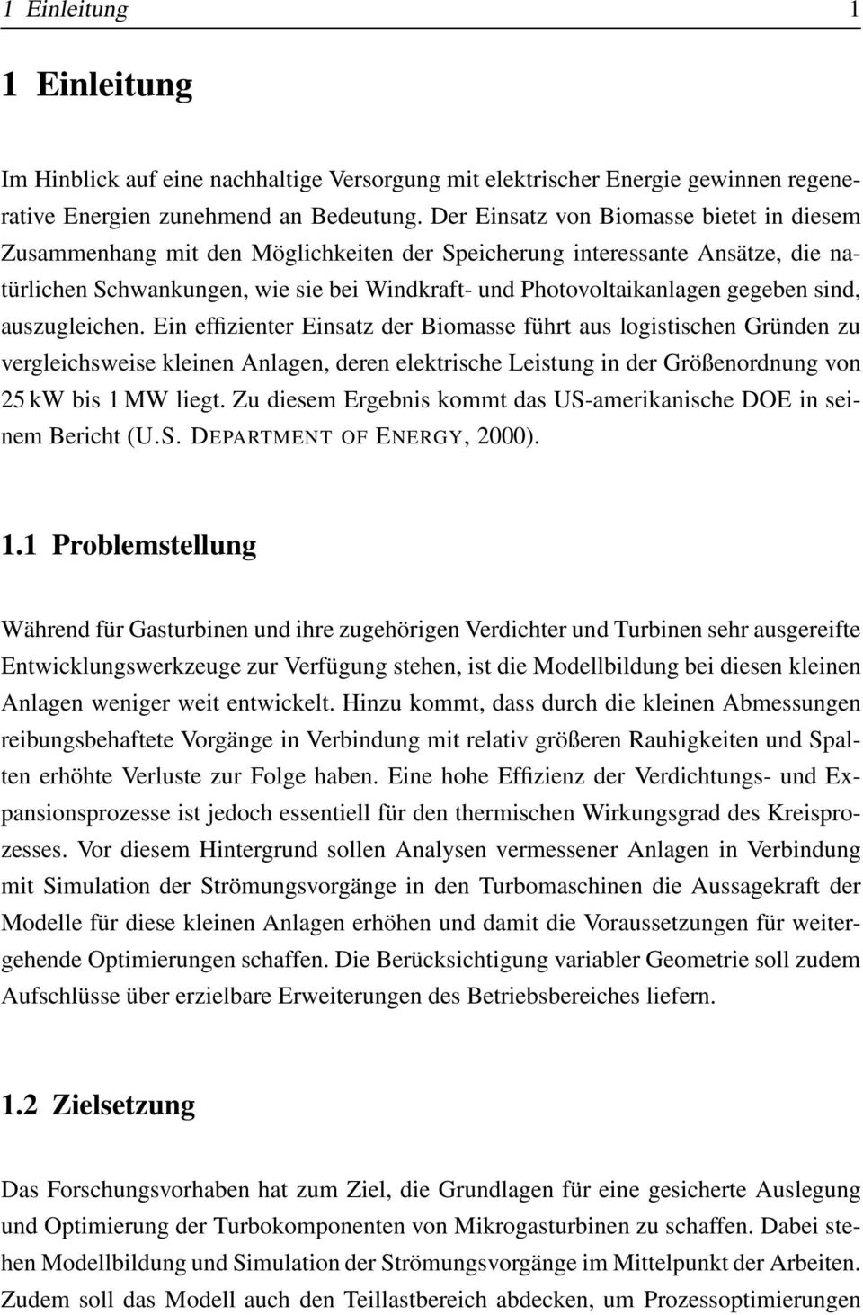 sind, auszugleichen. Ein effizienter Einsatz der Biomasse führt aus logistischen Gründen zu vergleichsweise kleinen Anlagen, deren elektrische Leistung in der Größenordnung von 25 kw bis 1 MW liegt.