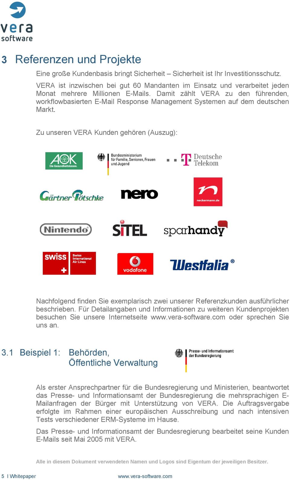Damit zählt VERA zu den führenden, workflowbasierten E-Mail Response Management Systemen auf dem deutschen Markt. Zu unseren VERA Kunden gehören (Auszug):.