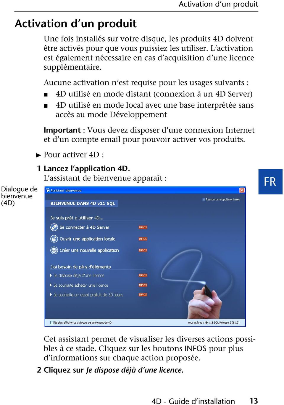 Aucune activation n est requise pour les usages suivants : 4D utilisé en mode distant (connexion à un 4D Server) 4D utilisé en mode local avec une base interprétée sans accès au mode Développement