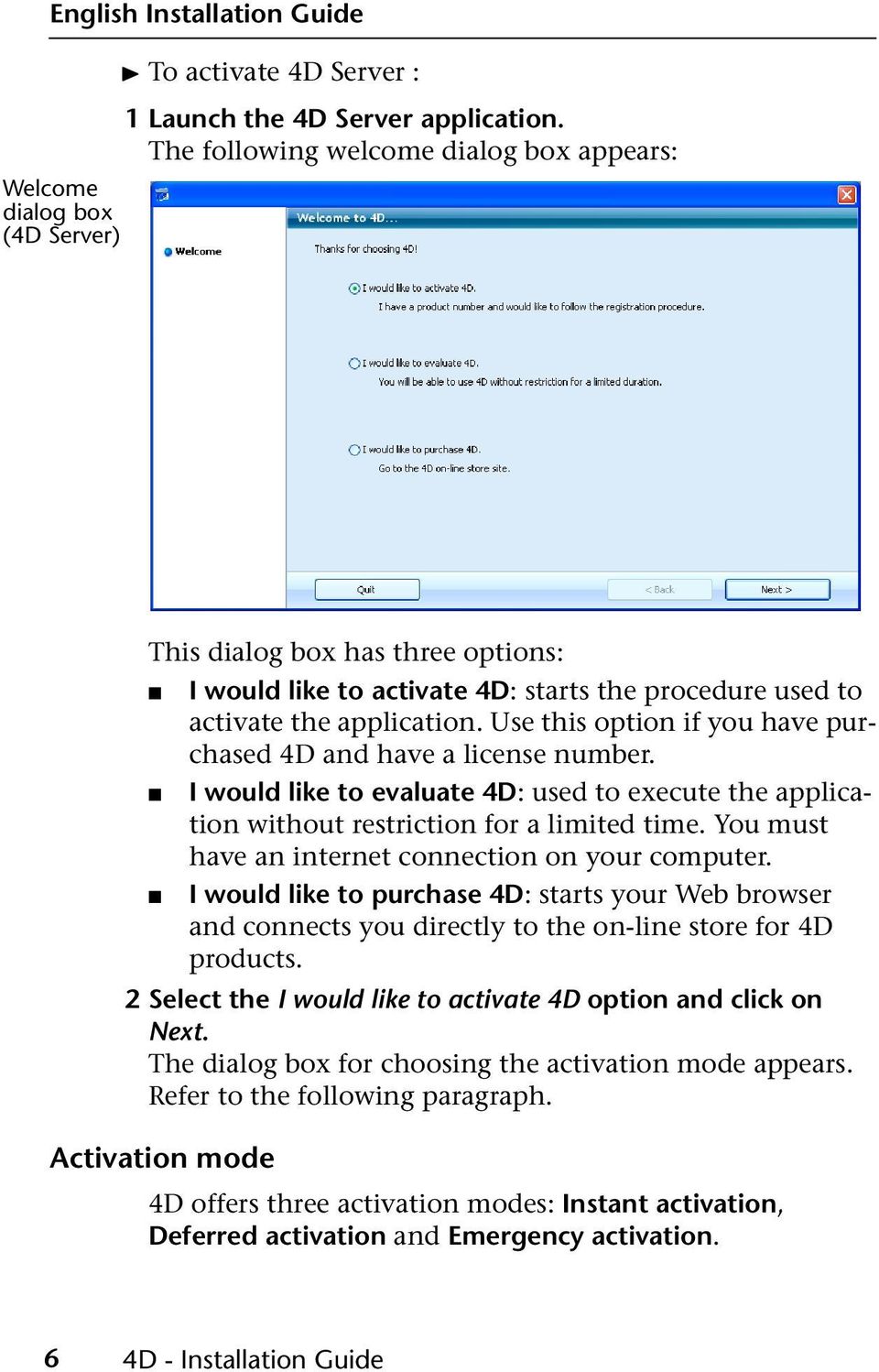 Use this option if you have purchased 4D and have a license number. I would like to evaluate 4D: used to execute the application without restriction for a limited time.