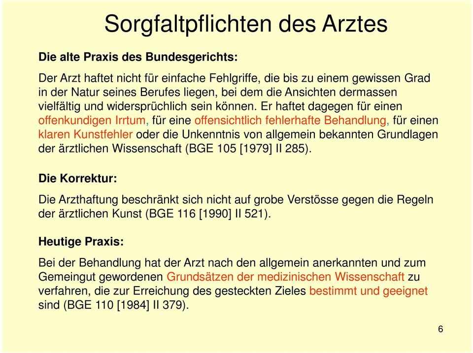 Er haftet dagegen für einen offenkundigen Irrtum, für eine offensichtlich fehlerhafte Behandlung, für einen klaren Kunstfehler oder die Unkenntnis von allgemein bekannten Grundlagen der ärztlichen