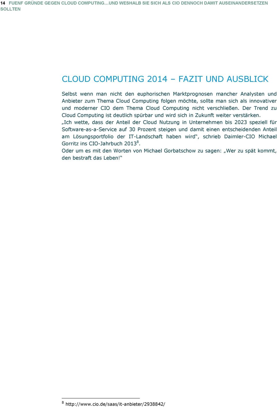 Der Trend zu Cloud Computing ist deutlich spürbar und wird sich in Zukunft weiter verstärken.