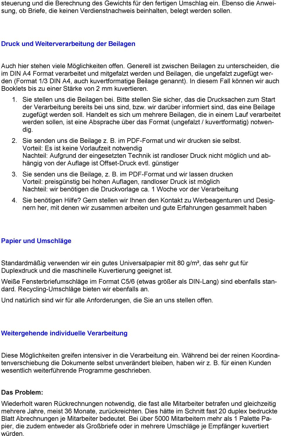 Generell ist zwischen Beilagen zu unterscheiden, die im DIN A4 Format verarbeitet und mitgefalzt werden und Beilagen, die ungefalzt zugefügt werden (Format 1/3 DIN A4, auch kuvertformatige Beilage