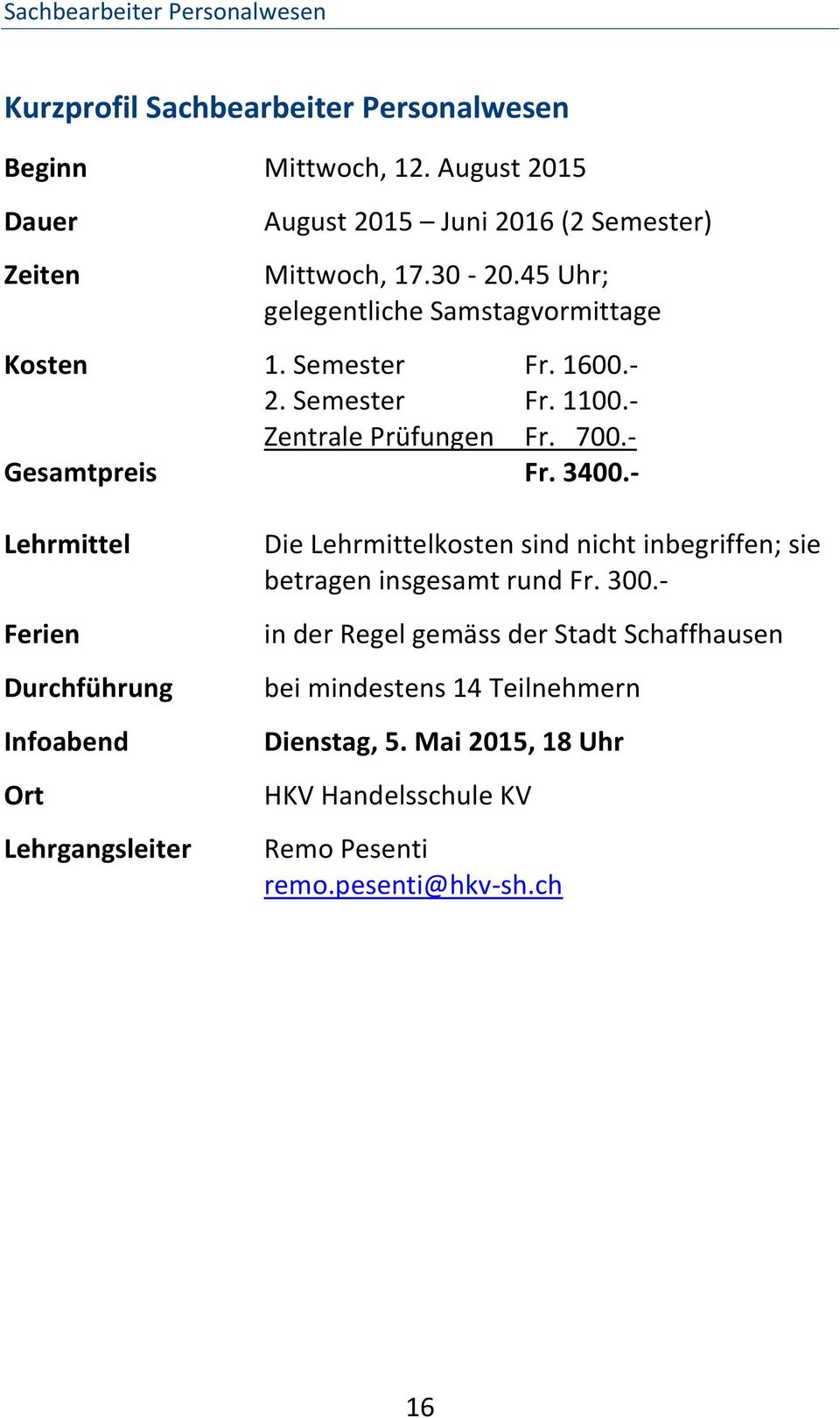 - Lehrmittel Ferien Durchführung Infoabend Ort Lehrgangsleiter Die Lehrmittelkosten sind nicht inbegriffen; sie betragen insgesamt rund Fr. 300.