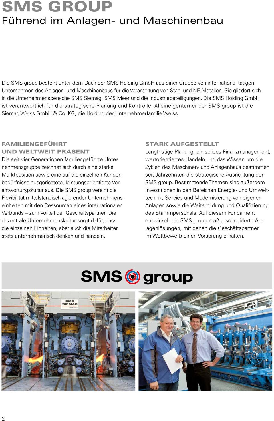 Die SMS Holding GmbH ist verantwortlich für die strategische Planung und Kontrolle. Alleineigentümer der SMS group ist die Siemag Weiss GmbH & Co. KG, die Holding der Unternehmerfamilie Weiss.