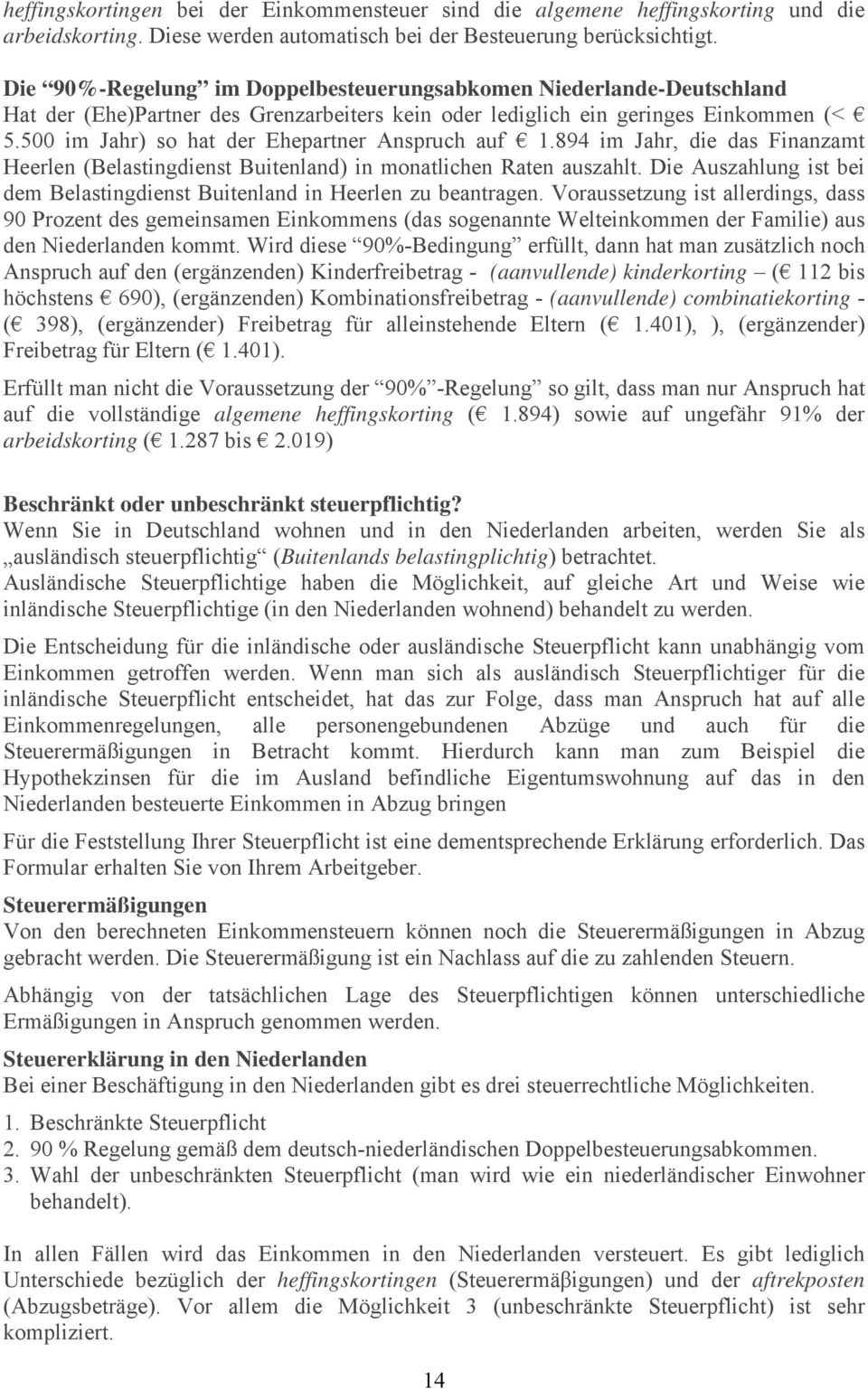 500 im Jahr) so hat der Ehepartner Anspruch auf 1.894 im Jahr, die das Finanzamt Heerlen (Belastingdienst Buitenland) in monatlichen Raten auszahlt.