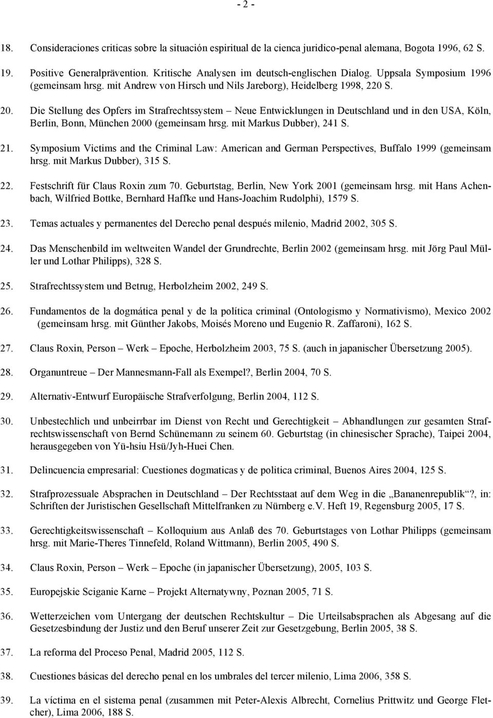 Die Stellung des Opfers im Strafrechtssystem Neue Entwicklungen in Deutschland und in den USA, Köln, Berlin, Bonn, München 2000 (gemeinsam hrsg. mit Markus Dubber), 241 S. 21.