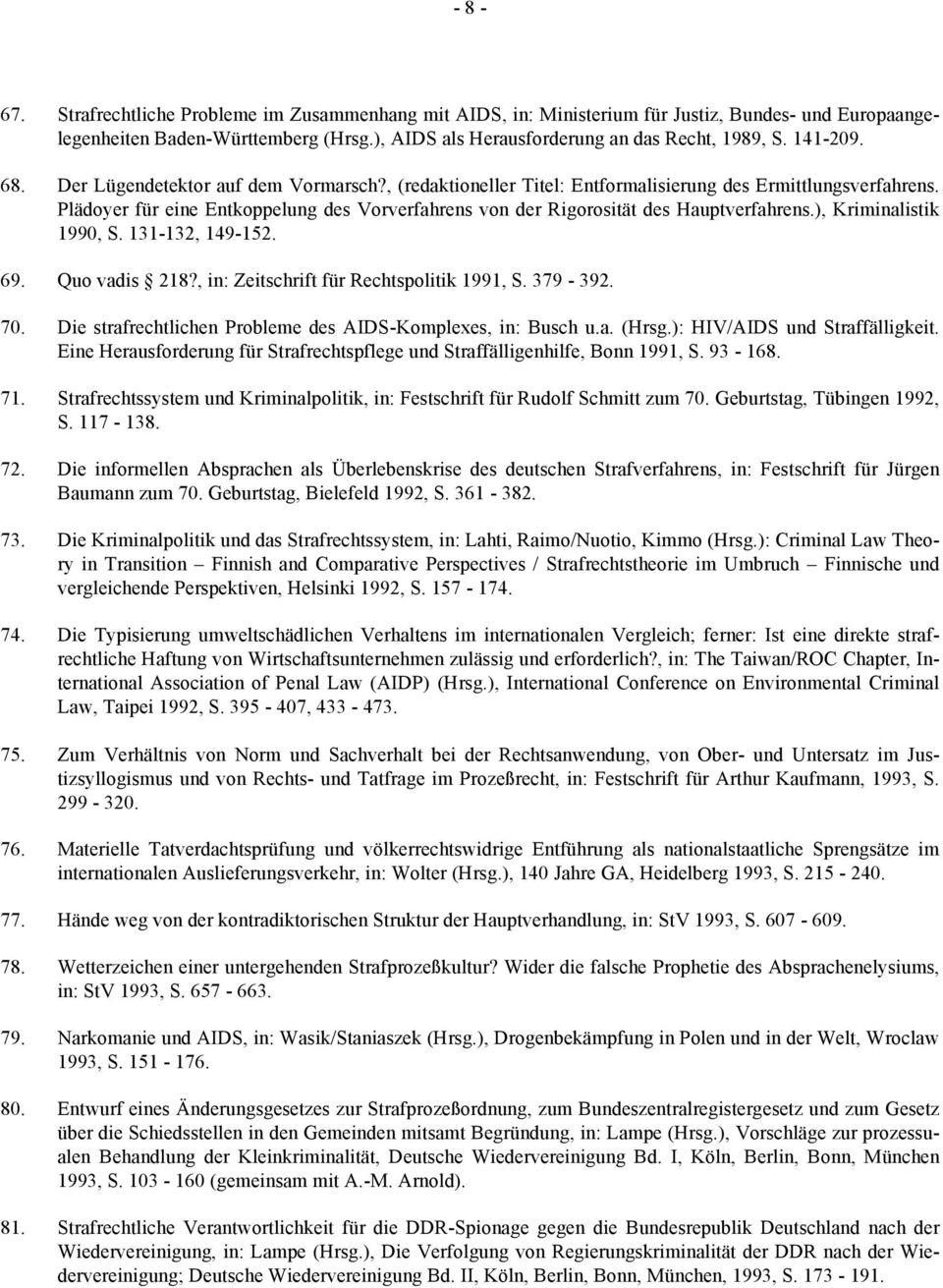 Plädoyer für eine Entkoppelung des Vorverfahrens von der Rigorosität des Hauptverfahrens.), Kriminalistik 1990, S. 131-132, 149-152. 69. Quo vadis 218?, in: Zeitschrift für Rechtspolitik 1991, S.