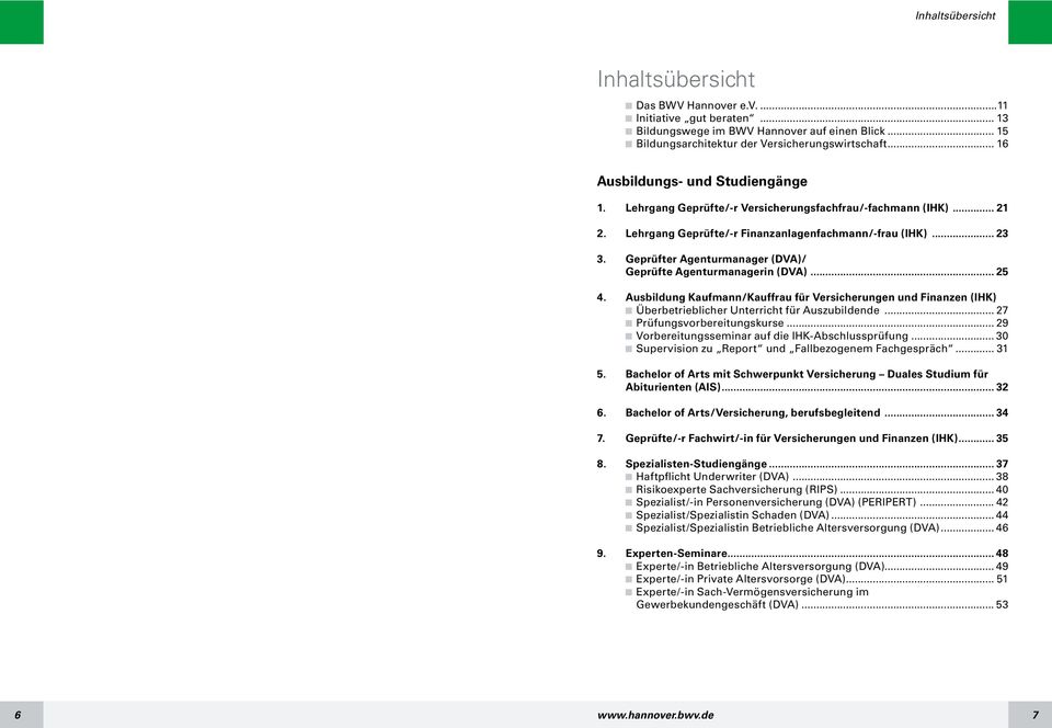 Geprüfter Agenturmanager (DVA)/ Geprüfte Agenturmanagerin (DVA)... 25 4. Ausbildung Kaufmann/Kauffrau für Versicherungen und Finanzen (IHK) Überbetrieblicher Unterricht für Auszubildende.