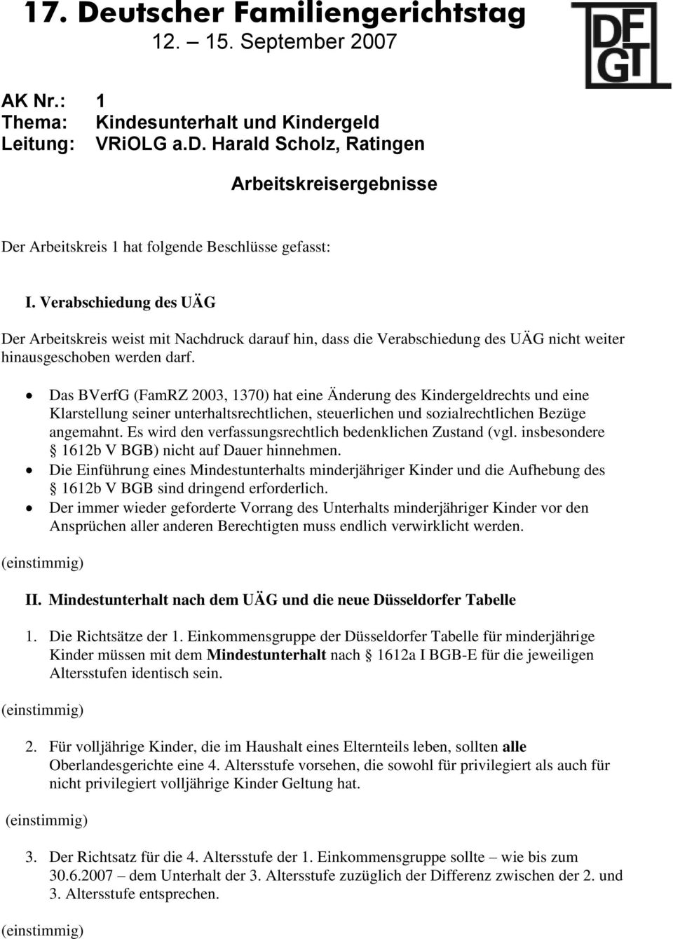 (einstimmig) Das BVerfG (FamRZ 2003, 1370) hat eine Änderung des Kindergeldrechts und eine Klarstellung seiner unterhaltsrechtlichen, steuerlichen und sozialrechtlichen Bezüge angemahnt.