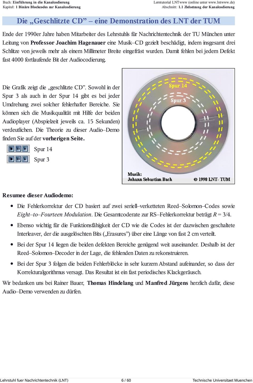 Professor Joachim Hagenauer eine Musik CD gezielt beschädigt, indem insgesamt drei Schlitze von jeweils mehr als einem Millimeter Breite eingefräst wurden.