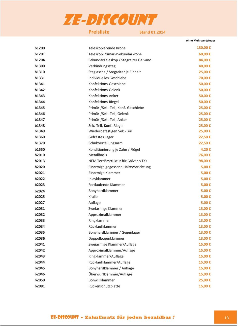 Stegreiter je Einheit 25,00 b1331 Individuelles Geschiebe 70,00 b1341 Konfektions-Geschiebe 50,00 b1342 Konfektions-Gelenk 50,00 b1343 Konfektions-Anker 50,00 b1344 Konfektions-Riegel 50,00 b1345