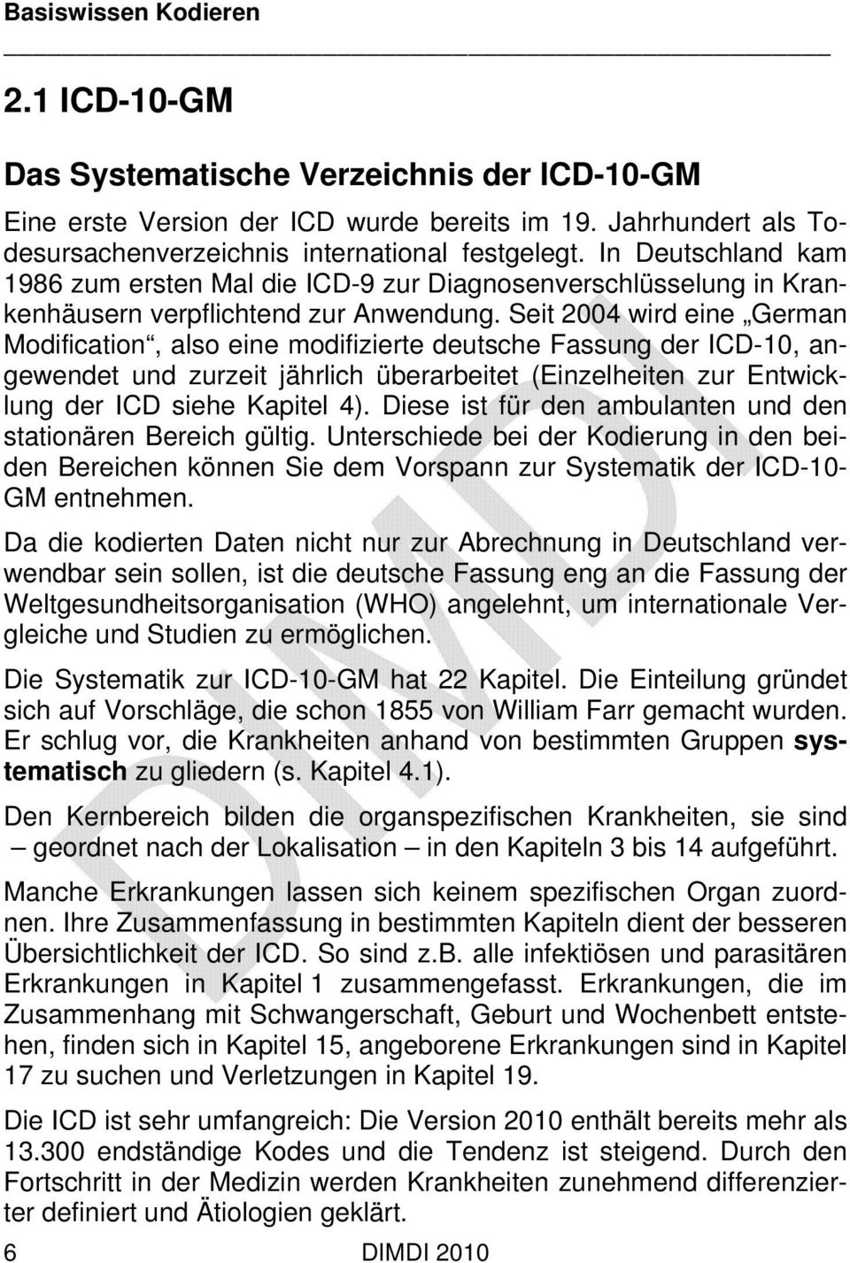 Seit 2004 wird eine German Modification, also eine modifizierte deutsche Fassung der ICD-10, angewendet und zurzeit jährlich überarbeitet (Einzelheiten zur Entwicklung der ICD siehe Kapitel 4).