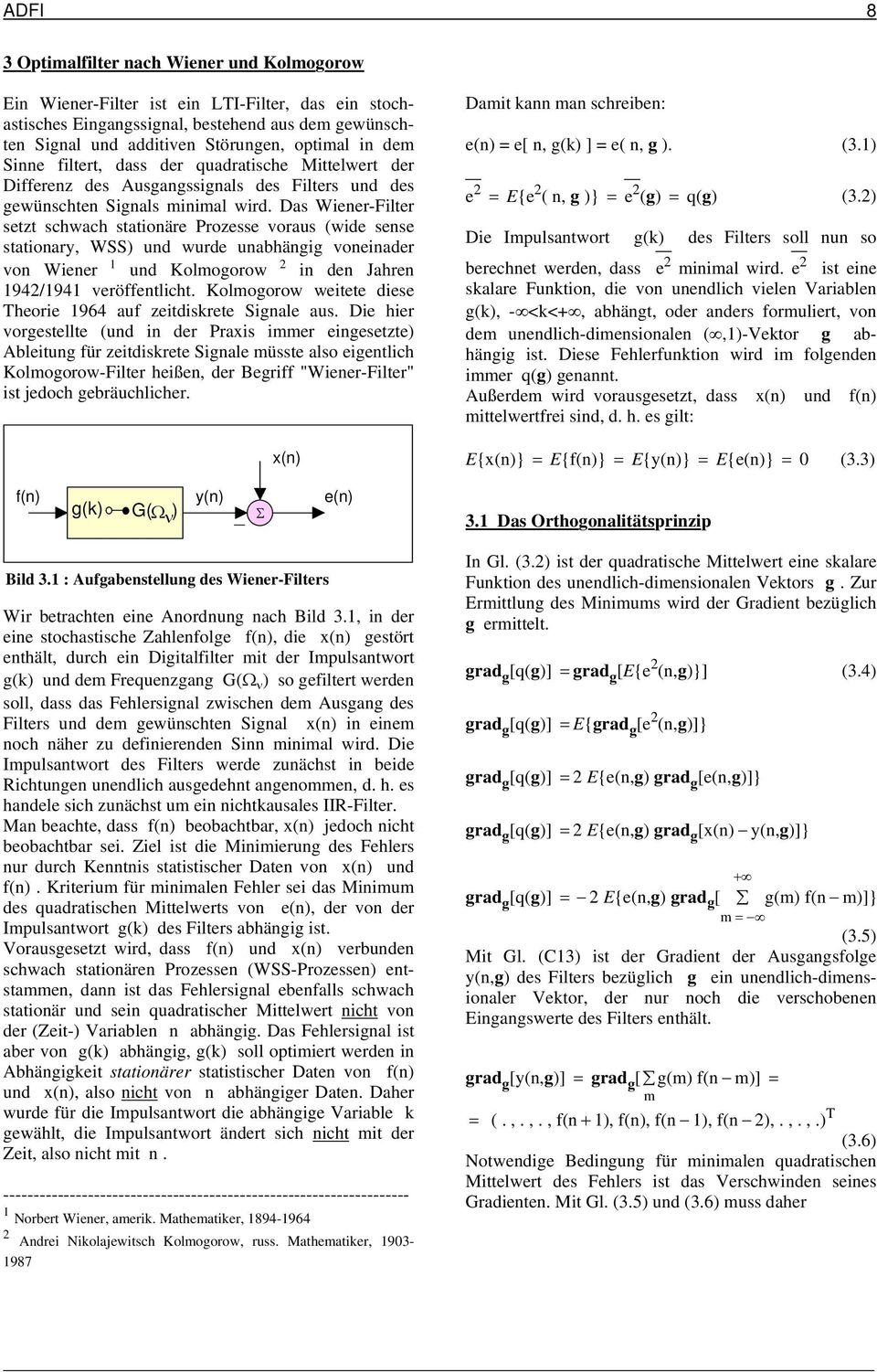 Das Wiener-Filter setzt schwach stationäre Prozesse voraus (wide sense stationary, WSS) und wurde unabhängig voneinader von Wiener und Kolmogorow in den Jahren 94/94 veröffentlicht.