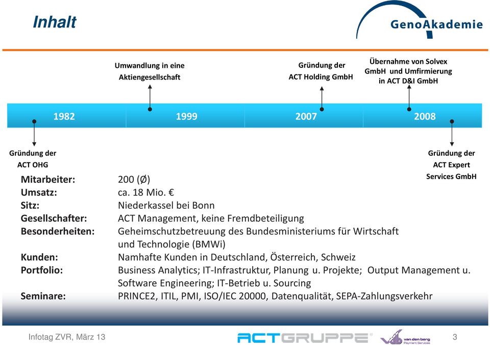 Sitz: Niederkassel bei Bonn Gesellschafter: ACT Management, keine Fremdbeteiligung Besonderheiten: Geheimschutzbetreuung des Bundesministeriums für Wirtschaft und Technologie