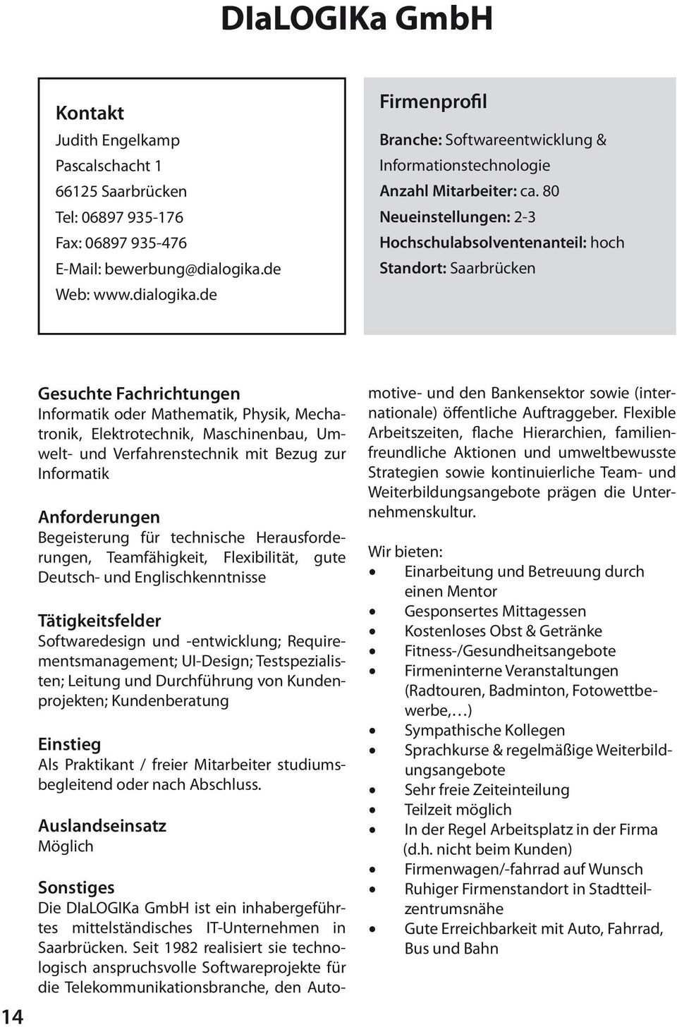 80 Neueinstellungen: 2-3 Hochschulabsolventenanteil: hoch Standort: Saarbrücken 14 Gesuchte Fachrichtungen Informatik oder Mathematik, Physik, Mechatronik, Elektrotechnik, Maschinenbau, Umwelt- und