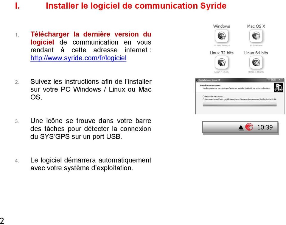 syride.com/fr/logiciel 2. Suivez les instructions afin de l installer sur votre PC Windows / Linux ou Mac OS. 3.