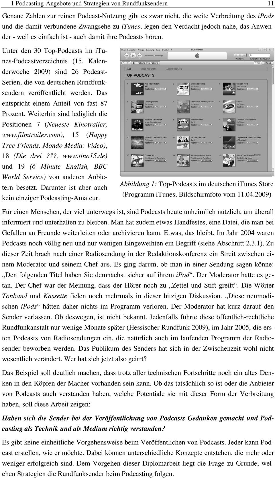 Kalenderwoche 2009) sind 26 Podcast- Serien, die von deutschen Rundfunksendern veröffentlicht werden. Das entspricht einem Anteil von fast 87 Prozent.