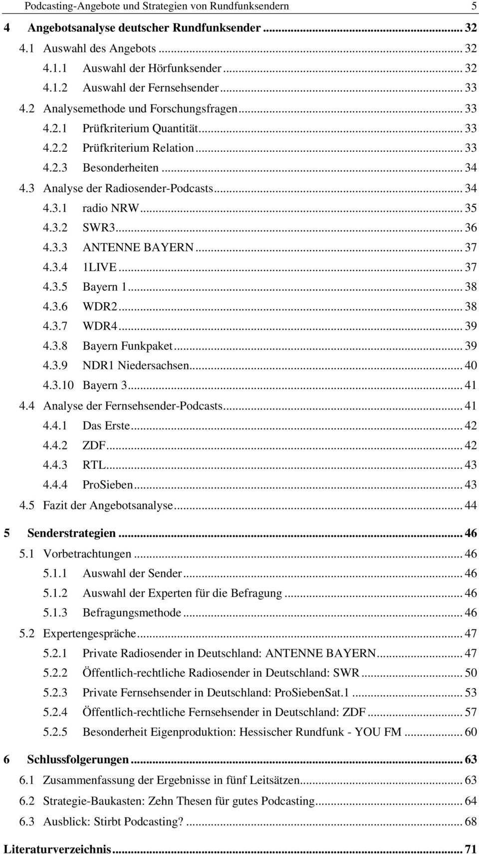 .. 35 4.3.2 SWR3... 36 4.3.3 ANTENNE BAYERN... 37 4.3.4 1LIVE... 37 4.3.5 Bayern 1... 38 4.3.6 WDR2... 38 4.3.7 WDR4... 39 4.3.8 Bayern Funkpaket... 39 4.3.9 NDR1 Niedersachsen... 40 4.3.10 Bayern 3.